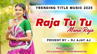 Raja Tu Tu Mana Raja | Trending Title Music 2025 | Dy Music | DJ AJAY AJ