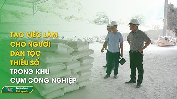 Tạo việc làm cho người dân tộc thiểu số trong khu cụm công nghiệp | Thái Nguyên TV