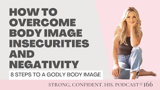 8 Steps To A Godly Body Image How To Overcome Body Image Insecurities And Negativity