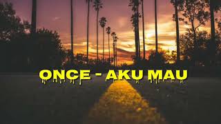 ONCE - Aku Mau (LIRIK)