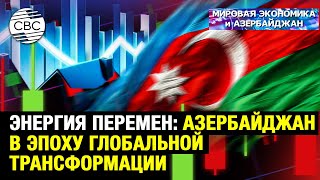 Энергия перемен: Азербайджан в эпоху глобальной трансформации
