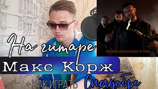 Макс Корж - СНАДОБЬЕ на гитаре (кавер + разбор) | ПСИХИ ПОПАДАЮТ В ТОП