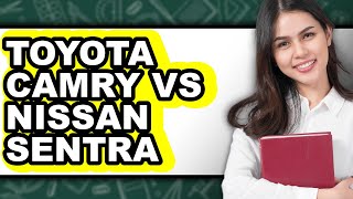 Toyota Camry Vs Nissan Sentra - Full Comparison