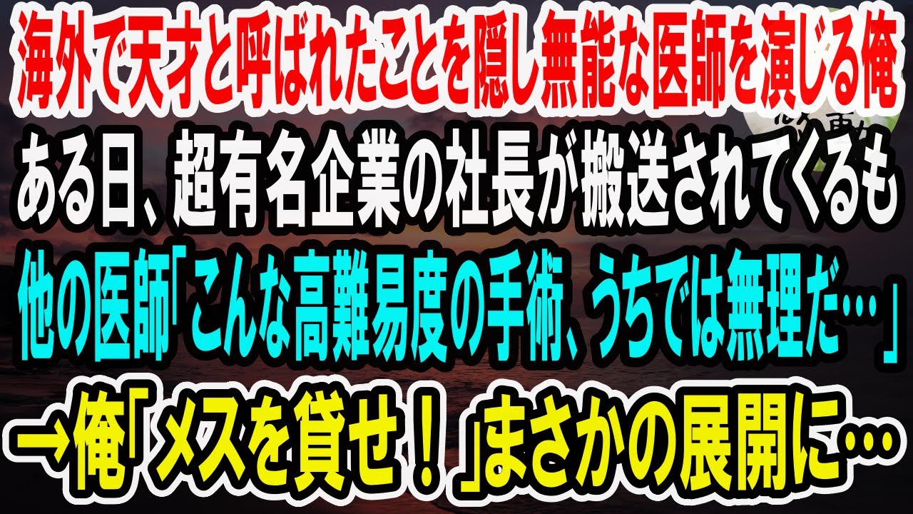 【感動】海外で天才外科医と呼ばれていたことを隠し無能を演じる俺。ある日、超有名企業の社長が急患で運ばれてくるも、高難易度の手術ができる医者がいない大ピンチ！→俺が代わりに神手術を施すと【泣ける話】