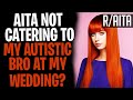 AITA Not Catering To My Autistic Brother At My Wedding? (r/aita)