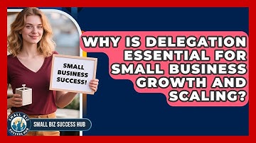 Why Is Delegation Essential For Small Business Growth And Scaling? - Small Biz Success Hub
