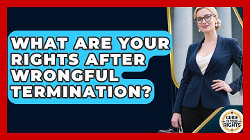 What Are Your Rights After Wrongful Termination? - Guide To Your Rights