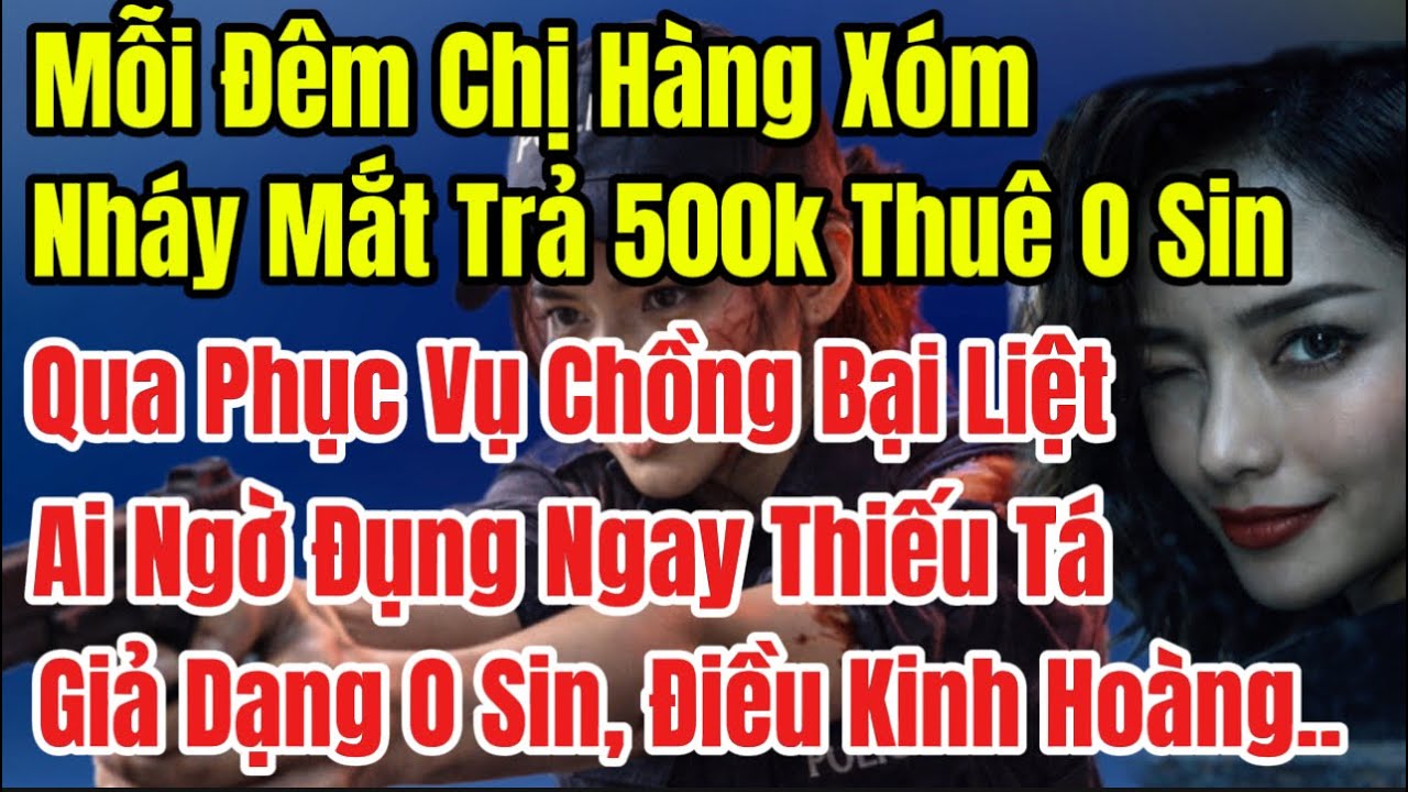 Mỗi Đêm Chị Hàng Xóm Nháy Mắt Trả 500k Thuê O Sin Qua Phục Vụ Chồng Liệt Ai Ngờ Là Thiếu úy GiảDạng 