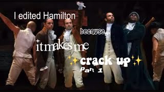 I edited Hamilton because it makes me ✨crack up✨ (PART 1)