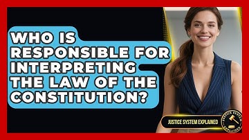 Who Is Responsible for Interpreting the Law of the Constitution? - Justice System Explained