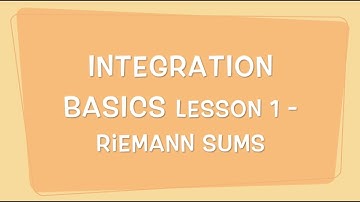 INTEGRATION BASICS Lesson 1 Riemann Sums