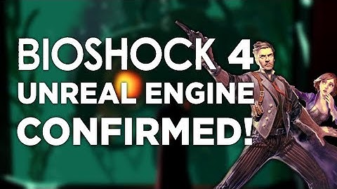 BIOSHOCK 4 - UNREAL ENGINE CONFIRMED!