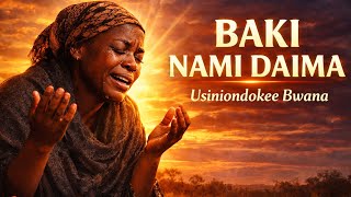 Baki Nami Daima 🙏 | Deep & Powerful Swahili Worship Song of Pain & Prayer