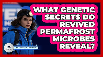 What Genetic Secrets Do Revived Permafrost Microbes Reveal? - Polar Regions Uncovered
