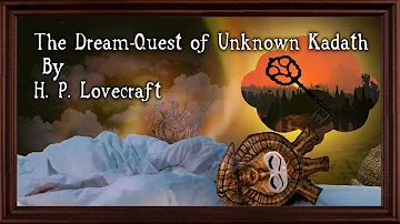 "The Dream-Quest of Unknown Kadath"  - By H. P. Lovecraft - Narrated by Dagoth Ur