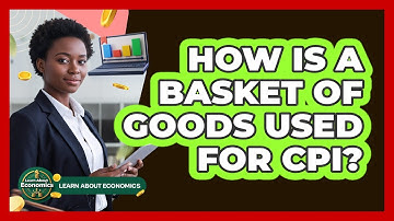 How Is A Basket Of Goods Used For CPI?