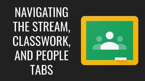 NAVIGATING THE STREAM, THE CLASSWORK, AND PEOPLE TABS