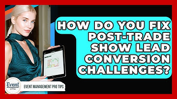 How Do You Fix Post-trade Show Lead Conversion Challenges? - Event Management Pro Tips