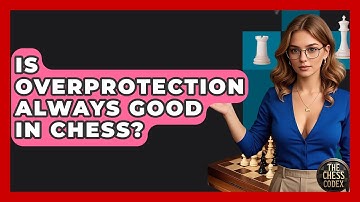Is Overprotection Always Good In Chess? - The Chess Codex