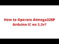 How to operate Atmega328P (Arduino) IC on 3.3v?