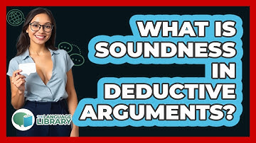 What Is Soundness In Deductive Arguments?