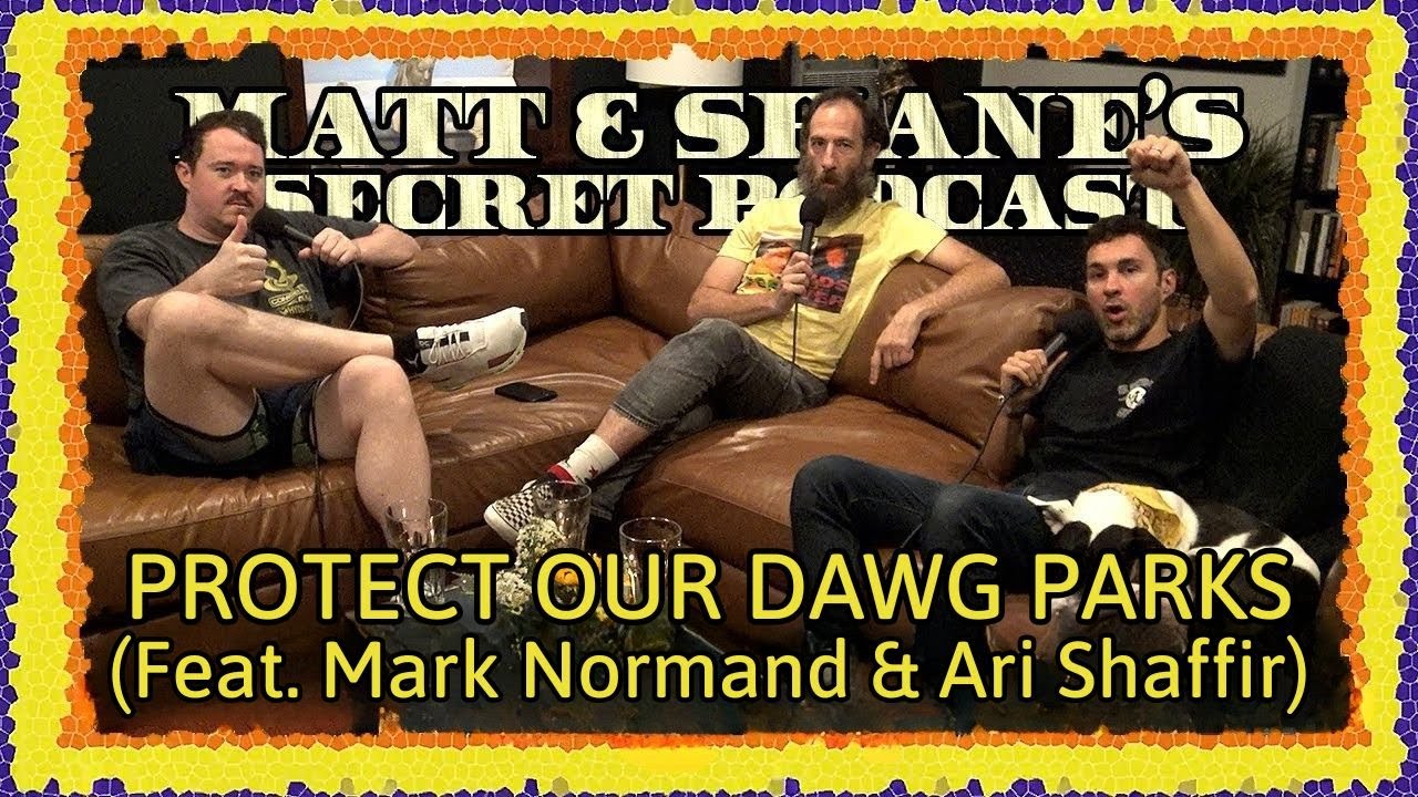Protect Our Dawg Parks (feat. Mark Normand & Ari Shaffir) | Matt and Shane's Secret Podcast