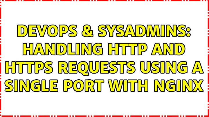 DevOps & SysAdmins: Handling http and https requests using a single port with nginx (9 Solutions!!)