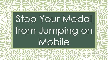 Stop Your Modal from Jumping on Mobile