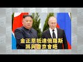 《有報天天讀》金正恩抵達俄羅斯 將與普京會晤｜#putin #kimjongun ｜20230912