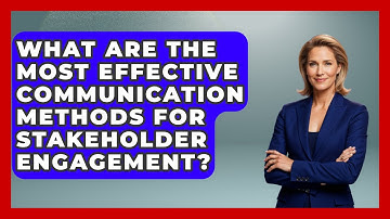 What Are the Most Effective Communication Methods for Stakeholder Engagement?