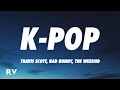 Travis Scott, Bad Bunny, The Weeknd - K-POP (Letra/Lyrics)