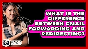 What Is The Difference Between Gmail Forwarding And Redirecting? - TheEmailToolbox.com