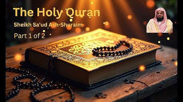 The Holy Quran I Sheikh Sa'ud Shuraim Part 1 of 2 I القرآن الكريم الجزء 1 من 2