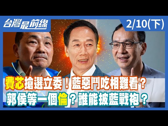 "費芯"搶選立委！藍惡鬥吃相難看？郭侯等一個"倫"？誰能披藍戰袍？【台灣最前線】2023.02.10(下)