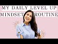 MINDSET ROUTINE - I Do This EVERY DAY | How To Have A Level Up Mindset