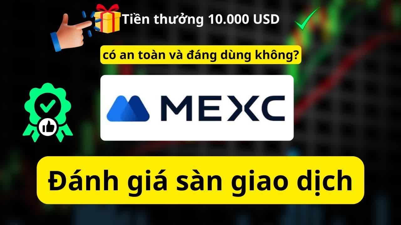 Đánh Giá MEXC: Sàn Có An Toàn? Cách Nhận Thưởng 10.000 USD