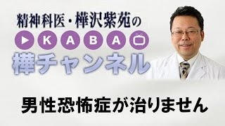 男性恐怖症が治りません【精神科医・樺沢紫苑】