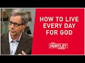 How to live for God every day and grow as a Christian