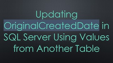 Updating OriginalCreatedDate in SQL Server Using Values from Another Table