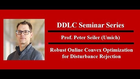 DDLC Seminar Series Prof. Peter Seiler - Robust Online Convex Optimization for Disturbance Rejection