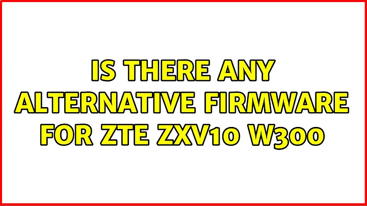 Is there any alternative firmware for ZTE zxv10 w300