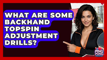 What Are Some Backhand Topspin Adjustment Drills? - Ping Pong Prodigy