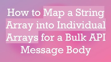 How to Map a String Array into Individual Arrays for a Bulk API Message Body