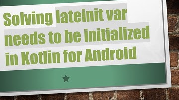 Solving lateinit var needs to be initialized in Kotlin for Android