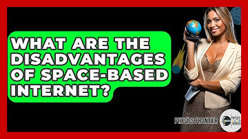 What Are The Disadvantages Of Space-based Internet? - Physics Frontier
