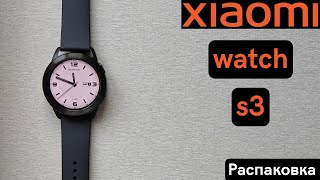 Xiaomi Watch S3 - актуальные смарт-часы 2024 года | распаковка