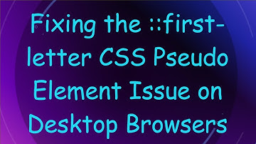 Fixing the ::first-letter CSS Pseudo Element Issue on Desktop Browsers