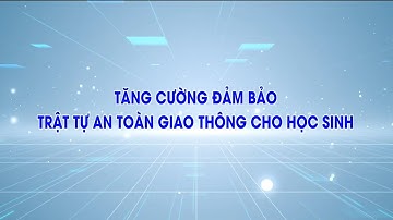 Tăng cường đảm bảo trật tự an toàn giao thông cho học sinh