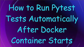 How to Run Pytest Tests Automatically After Docker Container Starts