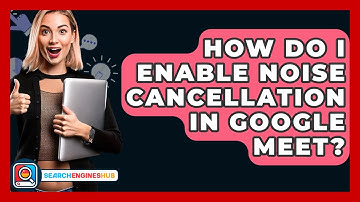 How Do I Enable Noise Cancellation In Google Meet? - SearchEnginesHub.com